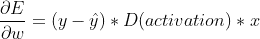 \frac{\partial E}{\partial w} = (y - \hat{y})* D(activation) * x