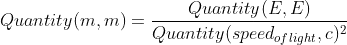 Quantity(m,m)=\frac{Quantity(E,E)}{Quantity(speed_{oflight},c)^2}