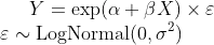 Y = \text{exp}(\alpha + \beta X) \times \varepsilon \\ \varepsilon \sim \text{LogNormal}(0, \sigma^2)
