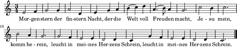 \relative c'
{ \time 3/4
e2 f4 | g2 g4 | a2 d,4 | e4 g4 a4 | b4( c4) d4 | a4.( b8) a4 | g2. | c2 b4 | c2. | b2 a4 | g2. | g2 f4 | e2 e4 | d2 d4 | c4 g'4 f4 | e2 e4 | d2 d4 | c2. \bar "|." }
\addlyrics
{
Mor -- gen -- stern der fin -- stern Nacht, der die Welt voll Freu -- den macht, Je -- su mein, komm he -- rein, leucht in mei -- nes Her -- zens Schrein, leucht in mei -- nes Her -- zens Schrein.
}
\midi { %%\tempo 1 = 48 #maybe default is a bit slow?
%%\set Staff.midiInstrument = #"church organ" %%church organ sound; please feel free to change to something else
%%\set Staff.midiInstrument = #"synth voice"
%%\set Staff.midiInstrument = #"voice oohs"
\set Staff.midiInstrument = #"choir aahs"
}