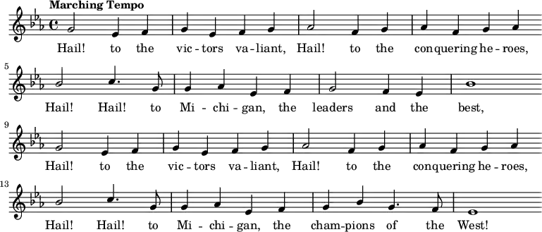 
{ \language "english"
  \new Voice \relative c'' 
  { \set Staff.midiInstrument = #"brass section" 
    \set Score.tempoHideNote = ##t 
    \tempo "Marching Tempo" 4 = 144 
    \stemUp 
    \clef treble 
    \key ef 
    \major 
    \time 4/4  
    \autoBeamOff
    g2 ef4 f g ef f g
    af2 f4 g af f g af \bar "" \break
    bf2 c4. g8 g4 af ef f
    g2 f4 ef bf'1 \bar "" \break
    g2 ef4 f g ef f g
    af2 f4 g af f g af \bar "" \break
    bf2 c4. g8 g4 af ef f
    g bf g4. f8 ef1 \bar "" \break

 } 
      \addlyrics {
        Hail! to the vic -- tors va -- liant, 
        Hail! to the con -- quering he -- roes,
        Hail! Hail! to Mi -- chi -- gan, 
        the leaders and the best,
        Hail! to the vic -- tors va -- liant, 
        Hail! to the con -- quering he -- roes,
        Hail! Hail! to Mi -- chi -- gan,
        the cham -- pions of the West!
        
 }

  }
