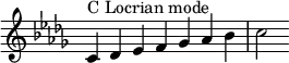  {
\key c \locrian
\override Score.TimeSignature #'stencil = ##f
\relative c' { 
  \clef treble \time 7/4
  c4^\markup { C Locrian mode } des es f ges aes bes c2

} }
