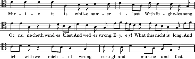 
<<
\new Voice = "melody" \relative c {
    \clef "tenor"
    \cadenzaOn
    \omit Staff.TimeSignature
    e'4 4 4 4 a,
    b8 8 c4 8 
    \bar "|"
    d4 b8[ a]
    d8 c4 c8 a g 
    \bar "|"
    e'4 4 a, r4 r4 d8 b8[ a]
    \bar "|"
    d4 c4 a8 g
    e'8[ f] e16[ d c8] d8 e8 c8[ b] a4 g8
    e'8[ f]
    \bar "|"
    c[ d] d8 r4 c8[ b] a4 g
    \bar "|"
    c8 c b d4 b8[ a] g[ f] r4
    \bar "|."
}
\new Lyrics \lyricmode {
    Mir4 -- i4 -- e4 it4 is4 whil8 -- e8 sum4 -- er8 i4 -- last8 _
    With8 fu4 -- ghe8 -- les8 song.8
    Oc4 nu4 ne4 -- cheth4 wind4 -- es8 blast8 _
    And4 wed4 -- er8 strong.8
    E8 -- y,8 e16 -- y!8. What8 this8 nicht8 _ is4 long.8
    And8 _ ich8 _ with8 wel4 mich4 -- el4 wrong4
    sor8 -- egh8 and4. mur8 -- ne8 and8 _ fast.4
}
>>
