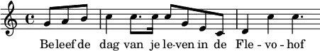 \relative g' { \time 4/4 \key c \major \partial 4. g8 a b c4 c8. c16 c8 g e c d4 c' c4. } \addlyrics { Be -- leef de dag van je le -- ven in de Fle -- vo -- hof }