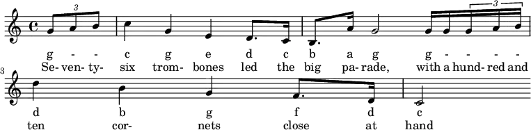  \relative g' {\time 4/4 \partial 4 \tuplet 3/2 { g8 a b } | c4 g  e d8. c16 | b8. a'16  g2 g16 g \tuplet 3/2 { g a b } | d4 b4 | g  f8. d16 | c2 }
\addlyrics { g - - c g e d c b a g g - - - - d b g f d c }
\addlyrics { Se- ven- ty- six trom- bones led the big pa- rade, with a hund- red and ten cor- nets close at hand}