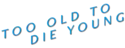 Too Old to Die Young